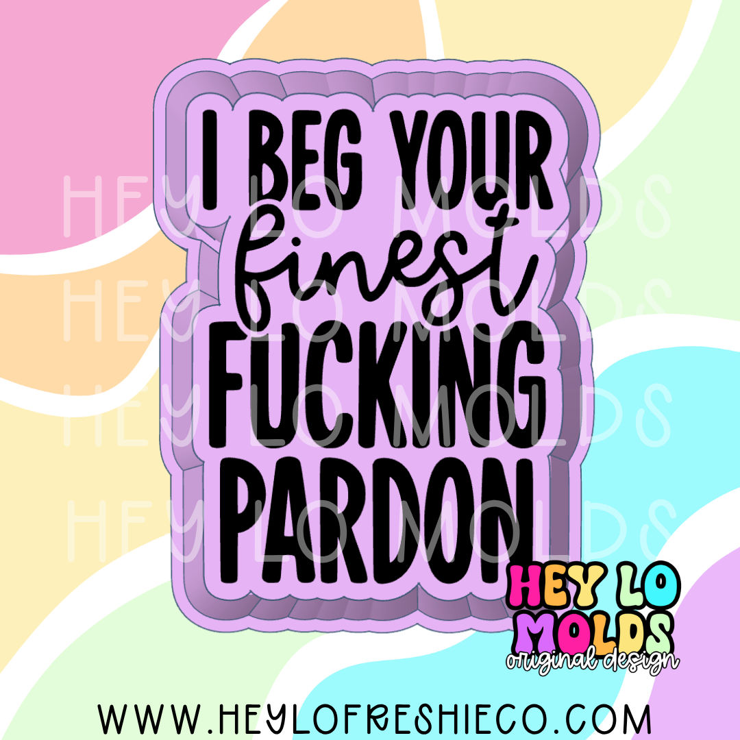 I Beg Your Finest Fucking Pardon Silicone Mold