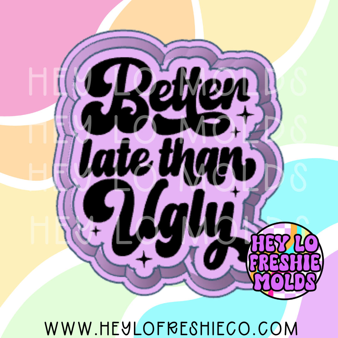 Better Late Than Ugly Freshie Mold