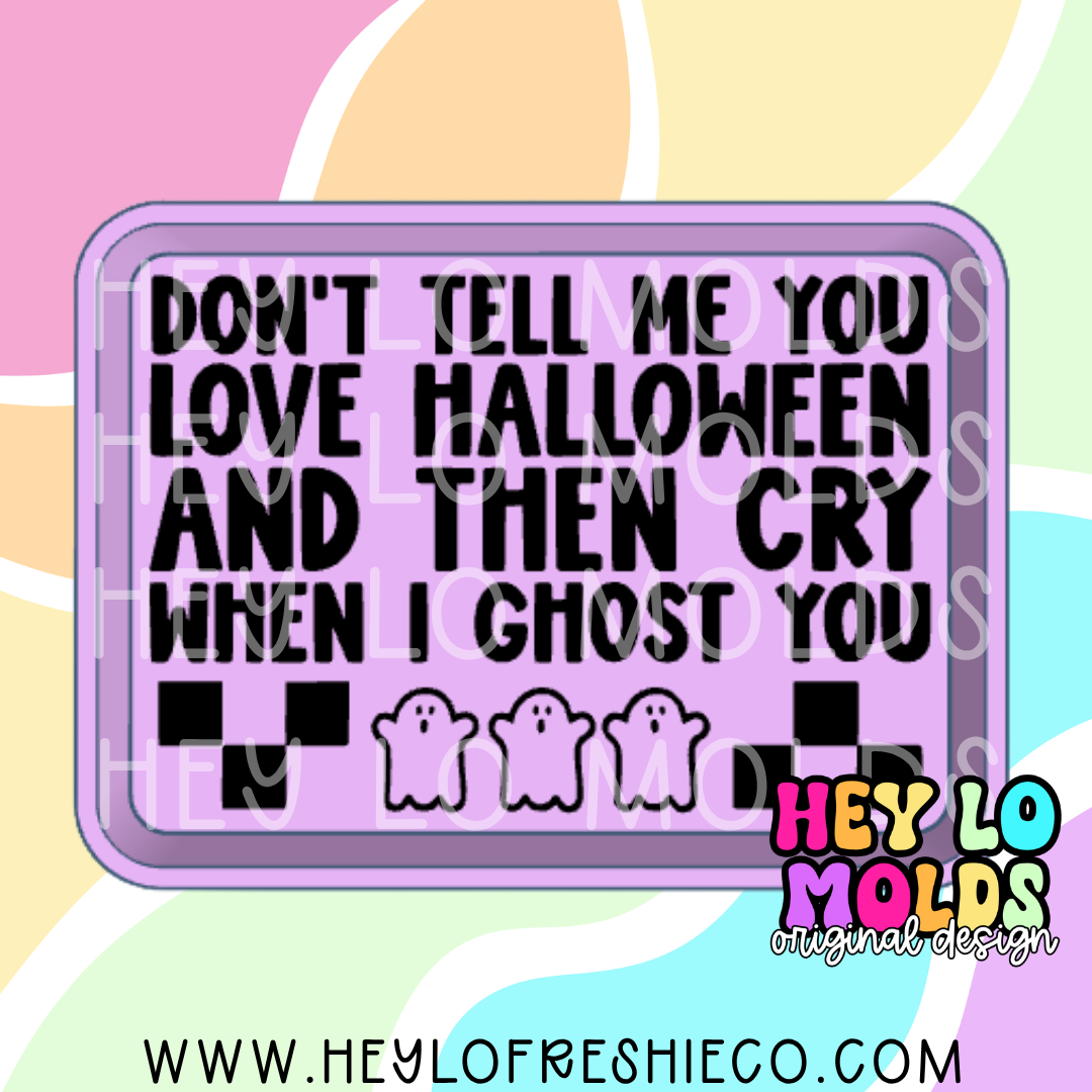 Don't Tell Me You Love Halloween And Then Cry When I Ghost You Silicone Mold