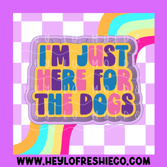 I'm Just Here For The Dogs Silicone Mold