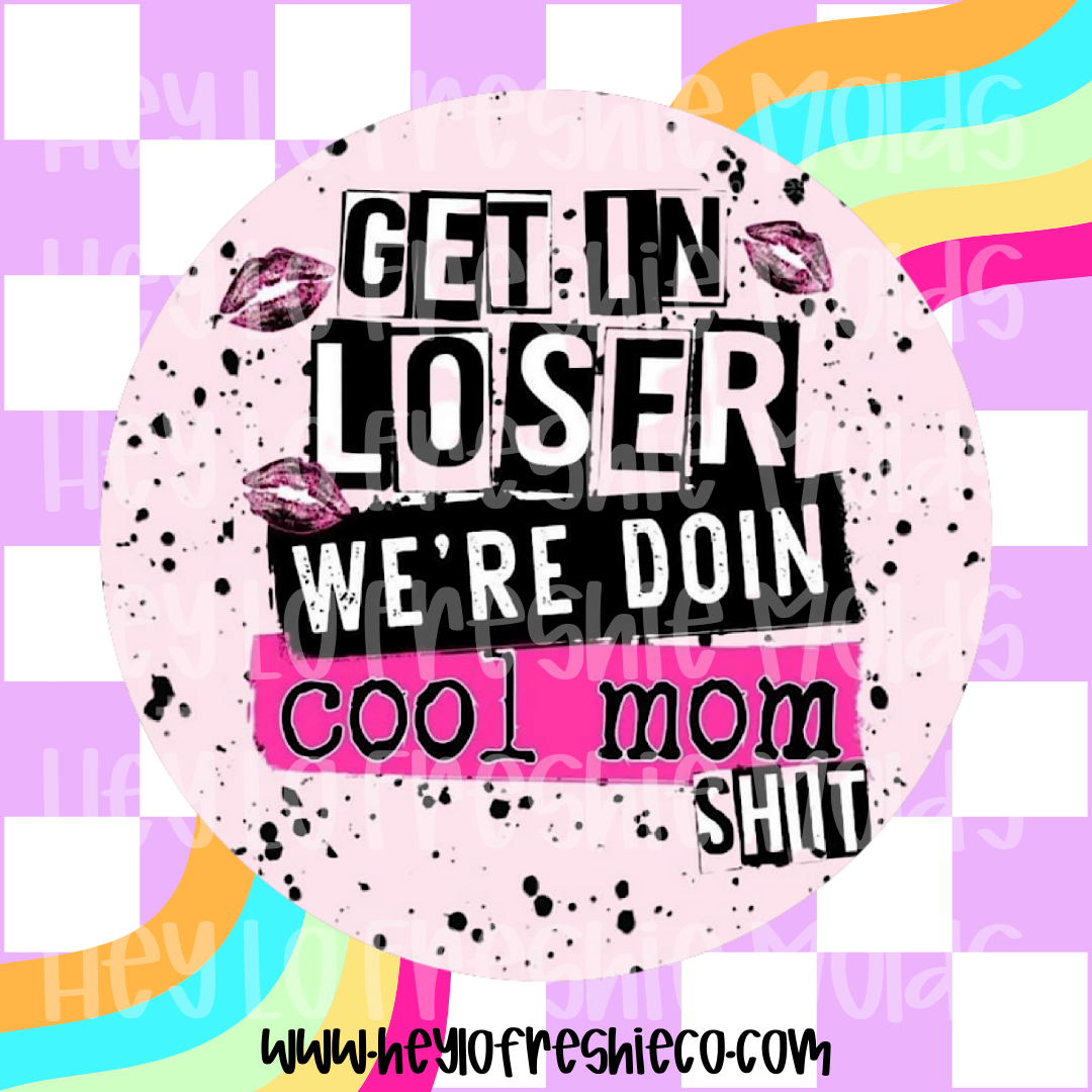 Round Cardstock 081 | Get In Loser We're Doing Cool Mom Shit