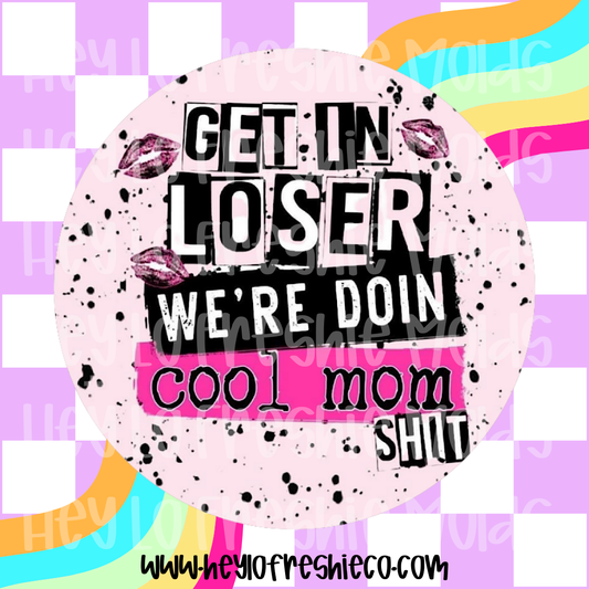 Round Cardstock 081 | Get In Loser We're Doing Cool Mom Shit