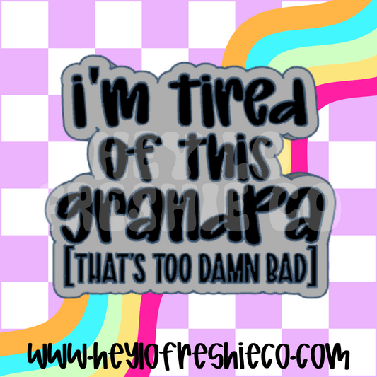 I'm Tired Of This Grandpa Exclusive Freshie Mold