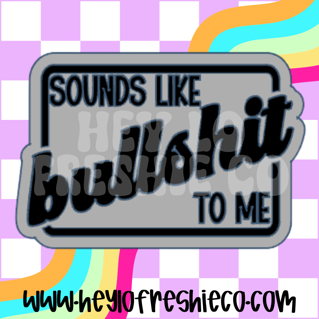 Sounds Like Bullshit To Me Silicone Mold